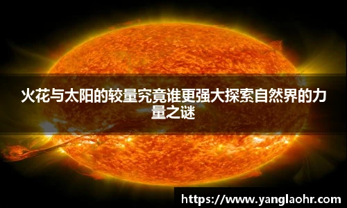 火花与太阳的较量究竟谁更强大探索自然界的力量之谜